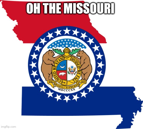 missouri | OH THE MISSOURI | image tagged in missouri | made w/ Imgflip meme maker