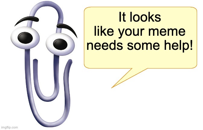 Clippy | It looks like your meme needs some help! | image tagged in clippy | made w/ Imgflip meme maker