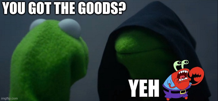 Barney Hugs | YOU GOT THE GOODS? YEH | image tagged in memes,evil kermit | made w/ Imgflip meme maker
