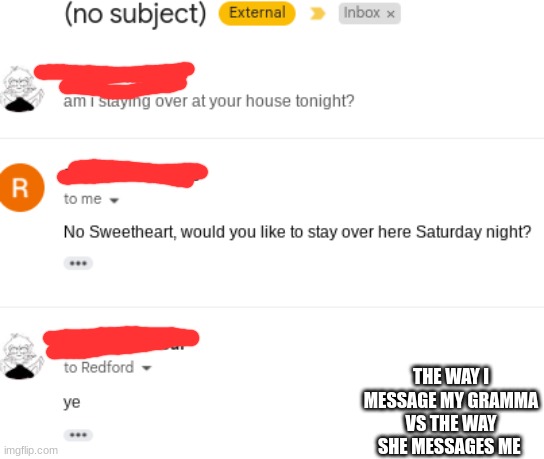 why do older people treat casual messages as formal letters from royalty in the 17th century or something | THE WAY I MESSAGE MY GRAMMA VS THE WAY SHE MESSAGES ME | made w/ Imgflip meme maker