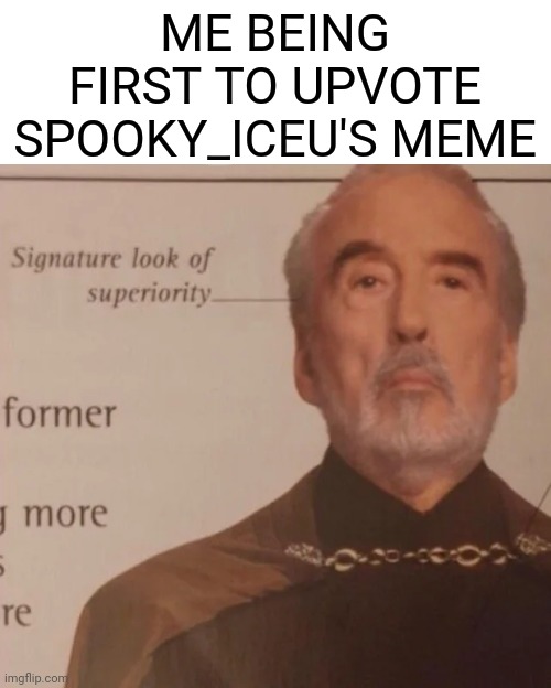That's me |  ME BEING FIRST TO UPVOTE SPOOKY_ICEU'S MEME | image tagged in signature look of superiority,iceu,memes | made w/ Imgflip meme maker