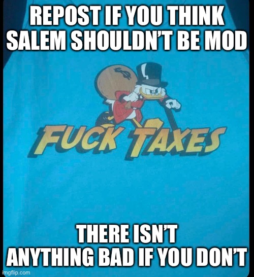 REPOST IF YOU THINK SALEM SHOULDN’T BE MOD; THERE ISN’T ANYTHING BAD IF YOU DON’T | image tagged in d | made w/ Imgflip meme maker