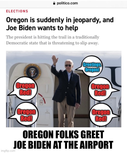 Oregon Red! YES! | OREGON FOLKS GREET JOE BIDEN AT THE AIRPORT | image tagged in joe biden,biden,democrat party,democrats,oregon,midterms | made w/ Imgflip meme maker