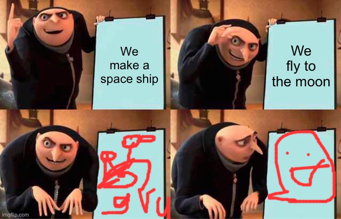Yup watched it again just for the meme | We make a space ship; We fly to the moon | image tagged in memes,gru's plan | made w/ Imgflip meme maker