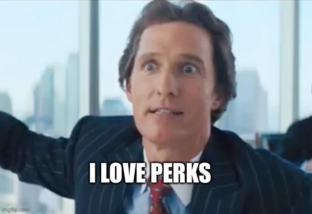 Matthew Mconaughy Wolf of wall street | I LOVE PERKS | image tagged in matthew mconaughy wolf of wall street | made w/ Imgflip meme maker