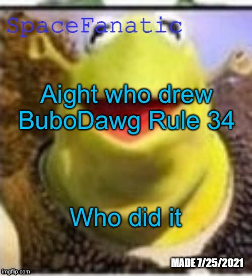 Ye Olde Announcements | Aight who drew BuboDawg Rule 34; Who did it | image tagged in spacefanatic announcement temp | made w/ Imgflip meme maker