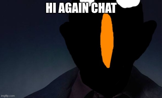 kaiju named finger | HI AGAIN CHAT | image tagged in kaiju named finger | made w/ Imgflip meme maker