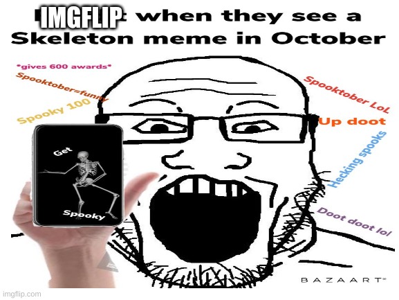 It's just annoying, guys. | IMGFLIP | image tagged in spooktober,spooky scary skeleton,reddit,updoot | made w/ Imgflip meme maker