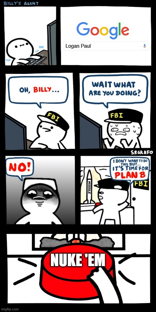 NO LOGAN PAUL ALLOWED lol | Logan Paul; NUKE 'EM | image tagged in billy s fbi agent plan b | made w/ Imgflip meme maker