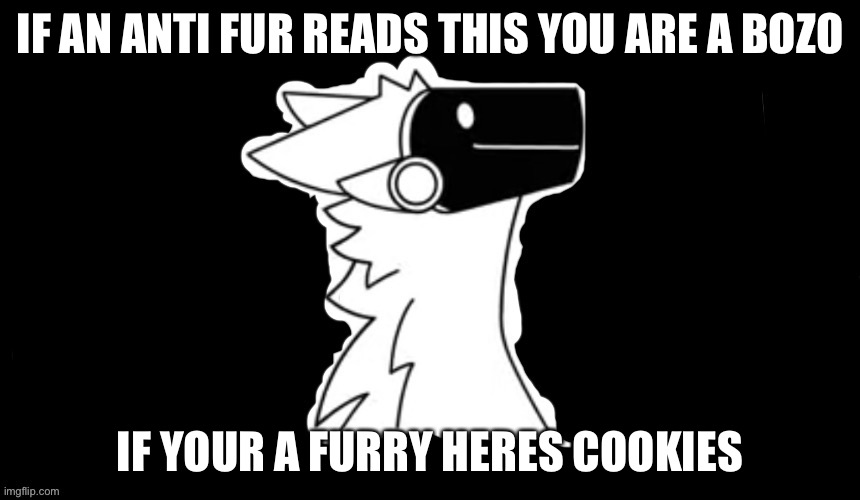 I did this cuz bored :P | IF AN ANTI FUR READS THIS YOU ARE A BOZO; IF YOUR A FURRY HERES COOKIES | image tagged in protogen but dark background | made w/ Imgflip meme maker