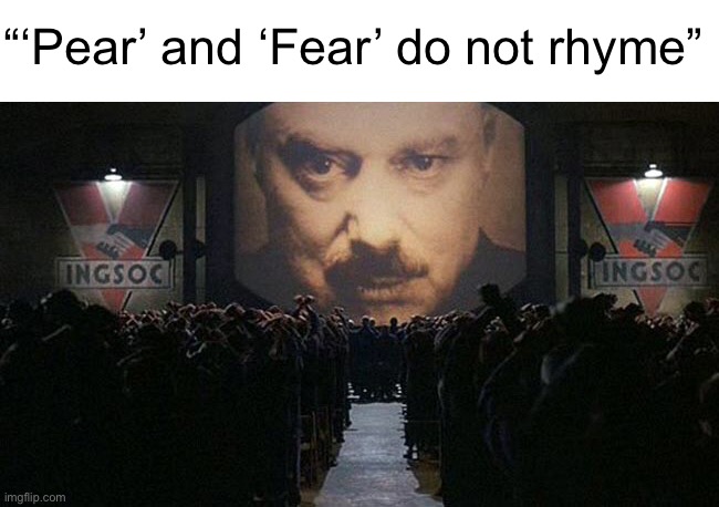 1984 | “‘Pear’ and ‘Fear’ do not rhyme” | image tagged in 1984 | made w/ Imgflip meme maker