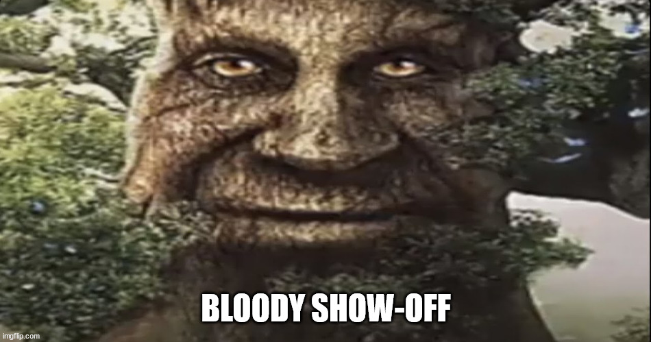 Wise mystical tree | BLOODY SHOW-OFF | image tagged in wise mystical tree | made w/ Imgflip meme maker