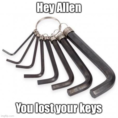 Allen keys | Hey Allen; You lost your keys | image tagged in eyeroll,keys,lost,found | made w/ Imgflip meme maker