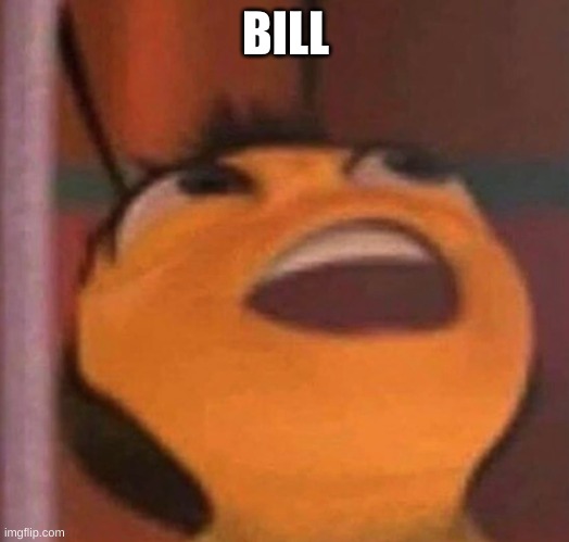 Bee Movie | BILL | image tagged in bee movie | made w/ Imgflip meme maker