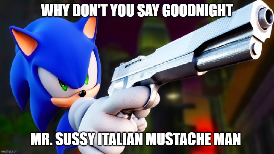 WHY DON'T YOU SAY GOODNIGHT MR. SUSSY ITALIAN MUSTACHE MAN | made w/ Imgflip meme maker