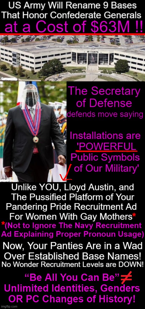 Straight From The Taliban Playbook. Don't Like History, Blow It Up! | “Be All You Can Be” 
Unlimited Identities, Genders 
OR PC Changes of History! | image tagged in politics,history,us military,lloyd austin,imgflip humor,military humor | made w/ Imgflip meme maker