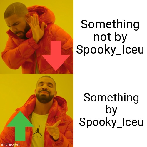 Spooky_Iceu is the best on here | Something not by Spooky_Iceu; Something by Spooky_Iceu | image tagged in memes,drake hotline bling | made w/ Imgflip meme maker