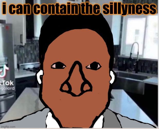 n | i can contain the sillyness | image tagged in n | made w/ Imgflip meme maker