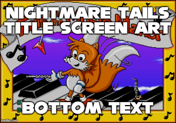 I find Tails and the music maker's title screen disturbing honestly | NIGHTMARE TAILS TITLE SCREEN ART; BOTTOM TEXT | image tagged in look at tails' tails xd,memes | made w/ Imgflip meme maker