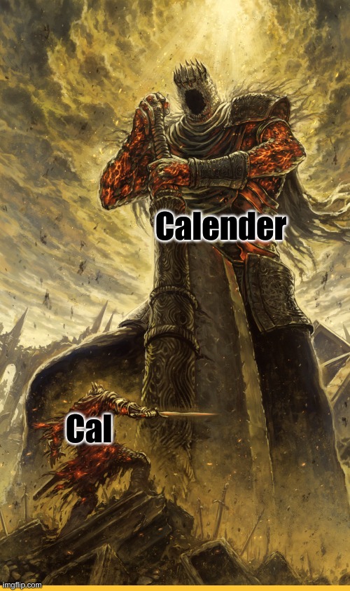 Have a good day :) | Calender; Cal | image tagged in fantasy painting | made w/ Imgflip meme maker