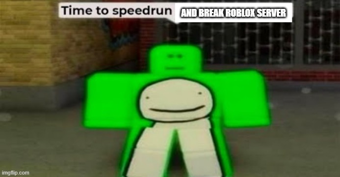 Time to speedrun blank | AND BREAK ROBLOX SERVER | image tagged in time to speedrun blank | made w/ Imgflip meme maker