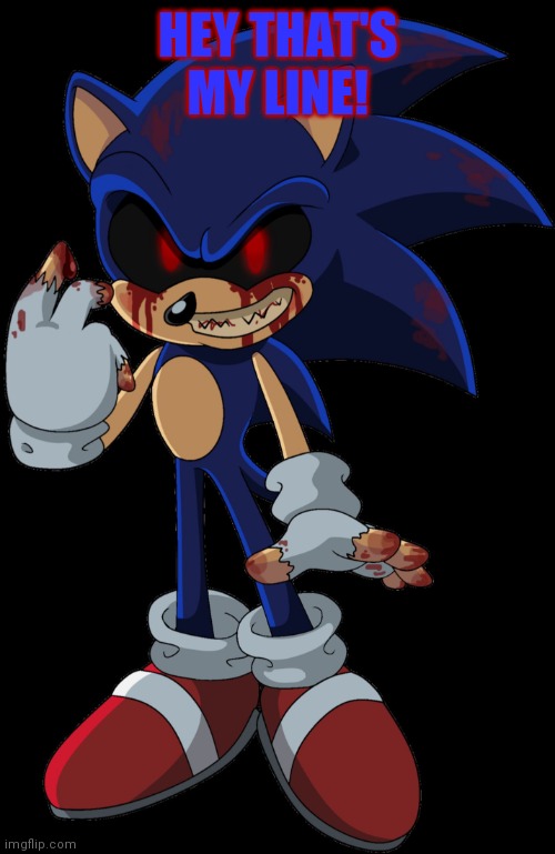 Sonic.EXE FOUND YOU | HEY THAT'S MY LINE! | image tagged in sonic exe found you | made w/ Imgflip meme maker