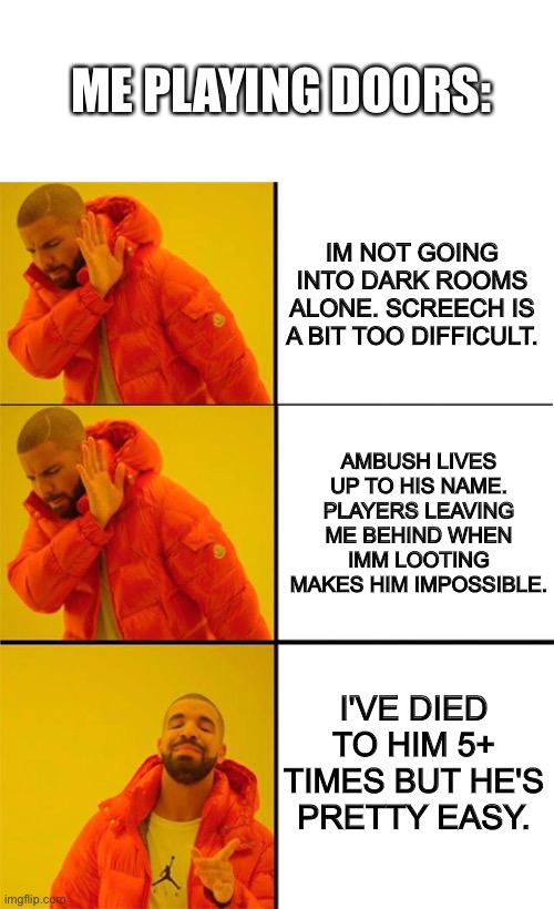 Roblox | ME PLAYING DOORS:; IM NOT GOING INTO DARK ROOMS ALONE. SCREECH IS A BIT TOO DIFFICULT. AMBUSH LIVES UP TO HIS NAME. PLAYERS LEAVING ME BEHIND WHEN IMM LOOTING MAKES HIM IMPOSSIBLE. I'VE DIED TO HIM 5+ TIMES BUT HE'S PRETTY EASY. | image tagged in drake meme 3 panels,roblox,roblox doors,doors | made w/ Imgflip meme maker