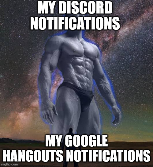 SO true | MY DISCORD NOTIFICATIONS; MY GOOGLE HANGOUTS NOTIFICATIONS | image tagged in big gigachad vs small guy | made w/ Imgflip meme maker