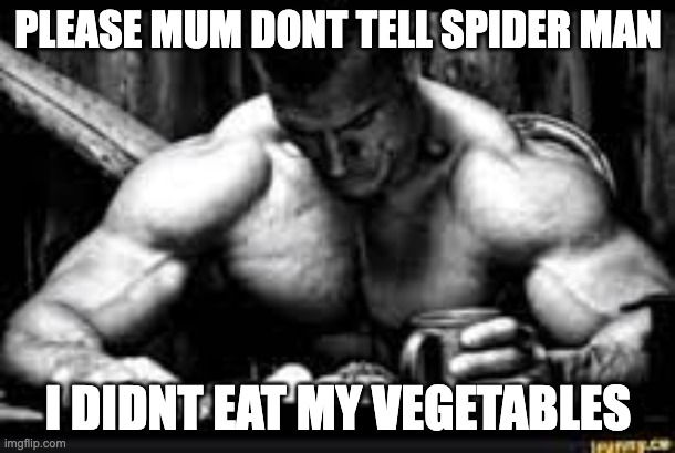 i dont know | PLEASE MUM DONT TELL SPIDER MAN; I DIDNT EAT MY VEGETABLES | image tagged in funny meme | made w/ Imgflip meme maker
