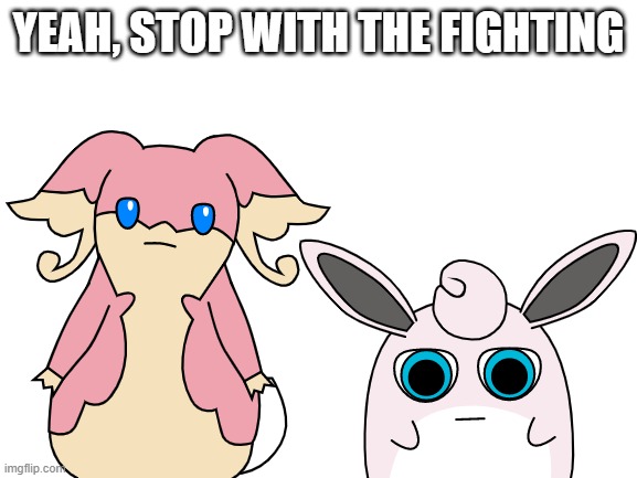 YEAH, STOP WITH THE FIGHTING | made w/ Imgflip meme maker