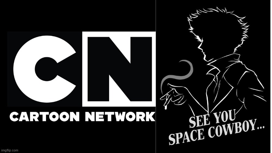 Cartoon Network, See You Space Cowboy... | image tagged in cartoon network,cowboy bebop | made w/ Imgflip meme maker