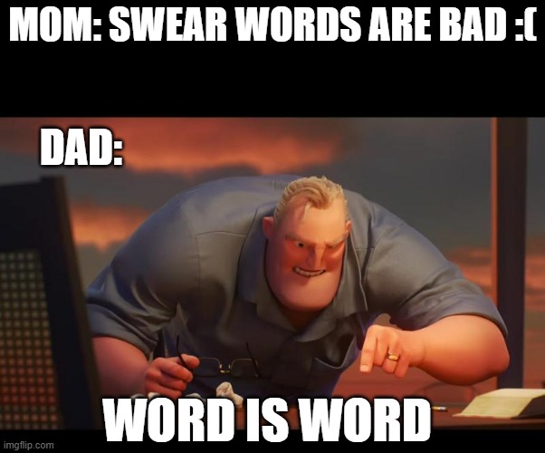 WORD! | MOM: SWEAR WORDS ARE BAD :(; DAD:; WORD IS WORD | image tagged in math is math,dad,mom,relatable | made w/ Imgflip meme maker