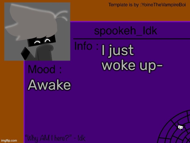Idk's spooky month announcement template [THANK YOU YOINE-] | I just woke up-; Awake | image tagged in idk's spooky month announcement template thank you yoine-,idk,stuff,s o u p,carck | made w/ Imgflip meme maker