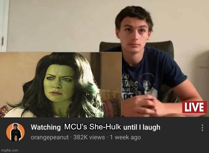 lol | MCU’s She-Hulk | image tagged in watching until i laugh | made w/ Imgflip meme maker