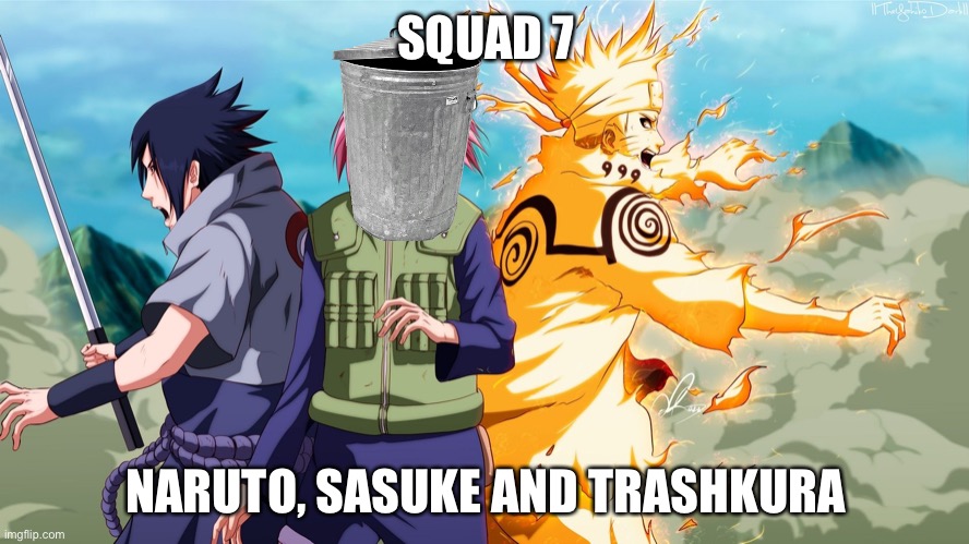 Trashkura (Trash Sakura) | SQUAD 7; NARUTO, SASUKE AND TRASHKURA | image tagged in squad 7,memes,naruto shippuden,naruto,sasuke,sakura | made w/ Imgflip meme maker