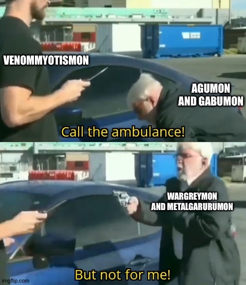 Call an ambulance but not for me | VENOMMYOTISMON; AGUMON AND GABUMON; WARGREYMON AND METALGARURUMON | image tagged in call an ambulance but not for me | made w/ Imgflip meme maker