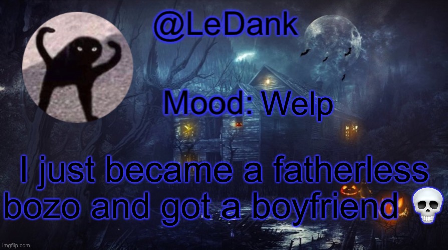LeDank spooky temp | Welp; I just became a fatherless bozo and got a boyfriend 💀 | image tagged in ledank spooky temp | made w/ Imgflip meme maker