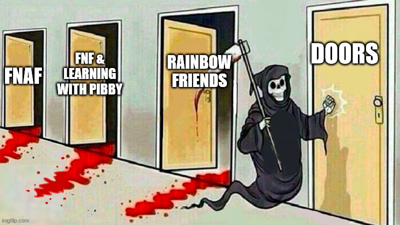 death knocking at the door | DOORS; RAINBOW FRIENDS; FNF & LEARNING WITH PIBBY; FNAF | image tagged in death knocking at the door | made w/ Imgflip meme maker