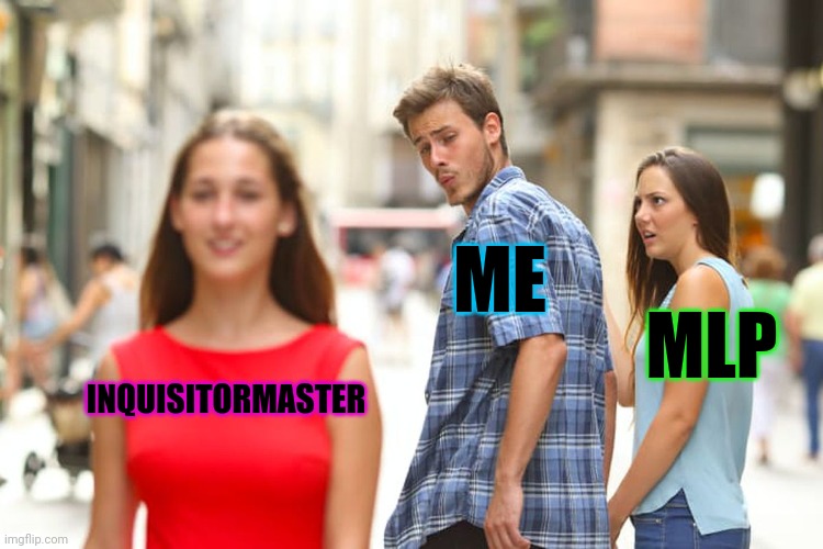 Bruh | ME; MLP; INQUISITORMASTER | image tagged in memes,distracted boyfriend | made w/ Imgflip meme maker