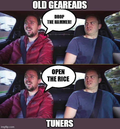 OLD GEAREADS; DROP THE HAMMER! OPEN THE RICE; TUNERS | image tagged in 2 guys in car | made w/ Imgflip meme maker