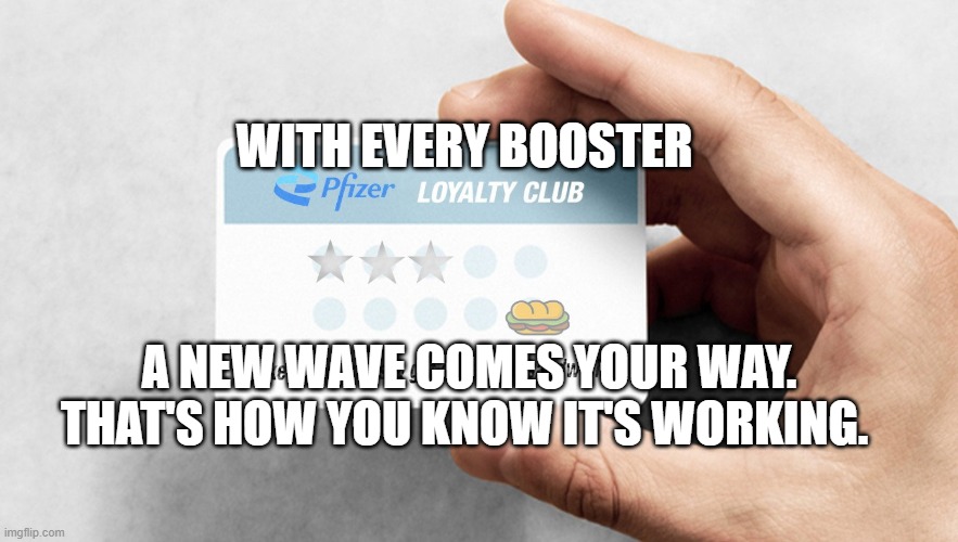 Pfizer Loyalty Club Card | WITH EVERY BOOSTER; A NEW WAVE COMES YOUR WAY. THAT'S HOW YOU KNOW IT'S WORKING. | image tagged in pfizer loyalty club card | made w/ Imgflip meme maker