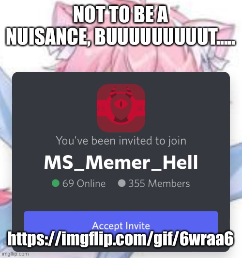 NOT TO BE A NUISANCE, BUUUUUUUUUT….. https://imgflip.com/gif/6wraa6 | made w/ Imgflip meme maker