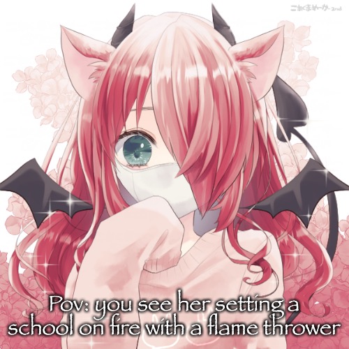 No romance, joke ocs, car ocs, or Bambi ocs | Pov: you see her setting a school on fire with a flame thrower | made w/ Imgflip meme maker