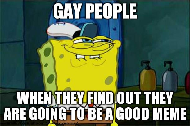 Oh Yeah, It's All Coming Together | GAY PEOPLE; WHEN THEY FIND OUT THEY ARE GOING TO BE A GOOD MEME | image tagged in memes,don't you squidward,lgbtq,good meme,gay people,ai meme | made w/ Imgflip meme maker