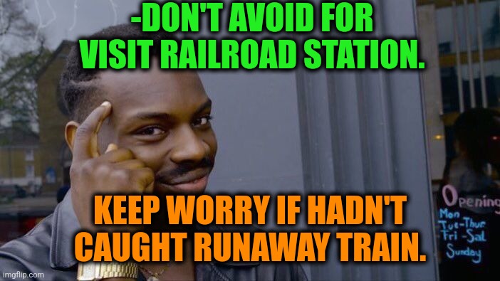 -Don't avoid. | -DON'T AVOID FOR VISIT RAILROAD STATION. KEEP WORRY IF HADN'T CAUGHT RUNAWAY TRAIN. | image tagged in memes,roll safe think about it,sexy railroad spiderman,run away,thomas the train,be afraid | made w/ Imgflip meme maker