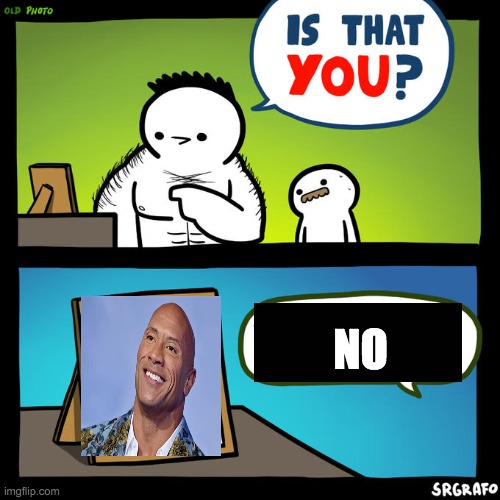 No | NO | image tagged in is that you yeah but that's an old photo | made w/ Imgflip meme maker