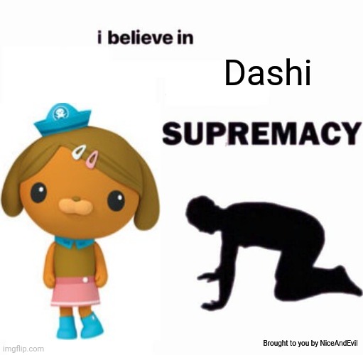 Yes. | Dashi; Brought to you by NiceAndEvil | image tagged in i believe in x supremacy | made w/ Imgflip meme maker