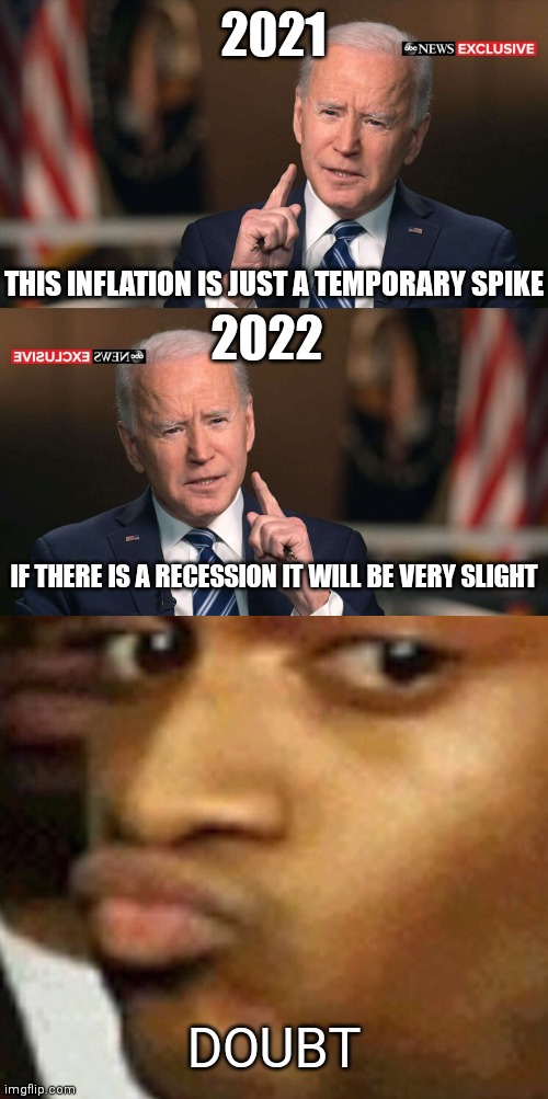 He's got it figured out this time | 2021; THIS INFLATION IS JUST A TEMPORARY SPIKE; 2022; IF THERE IS A RECESSION IT WILL BE VERY SLIGHT; DOUBT | image tagged in joe biden interview,doubtful lips,biden,inflation,democrats | made w/ Imgflip meme maker