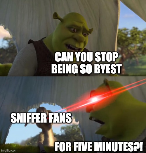 Rascal is the most useful mob 100% | CAN YOU STOP BEING SO BYEST; SNIFFER FANS; FOR FIVE MINUTES?! | image tagged in shrek for five minutes | made w/ Imgflip meme maker
