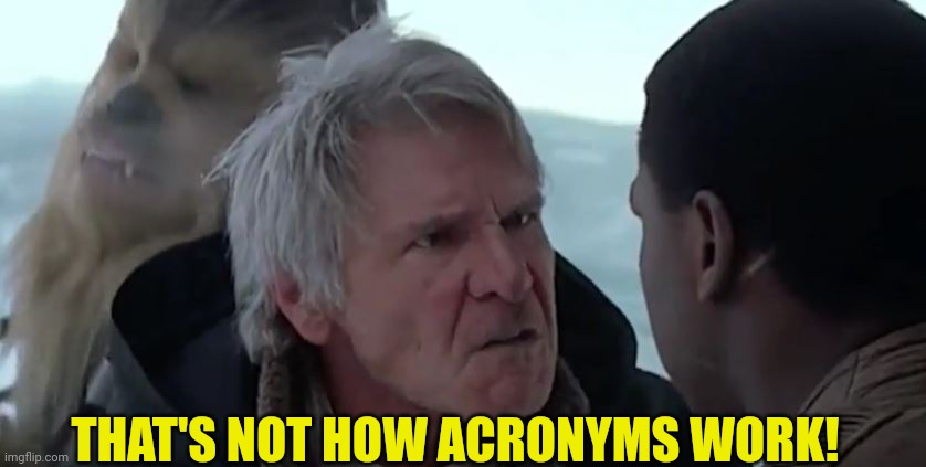 That's not how the force works  | THAT'S NOT HOW ACRONYMS WORK! | image tagged in that's not how the force works | made w/ Imgflip meme maker